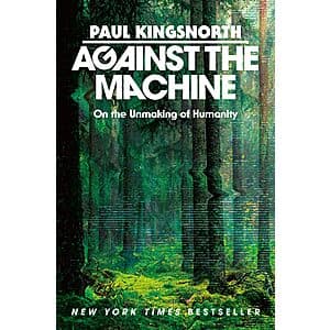 Against the Machine: On the Unmaking of Humanity (Kindle Book) $2